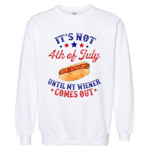 ItS Not 4th Of July Until My Wiener Comes Out Garment-Dyed Sweatshirt