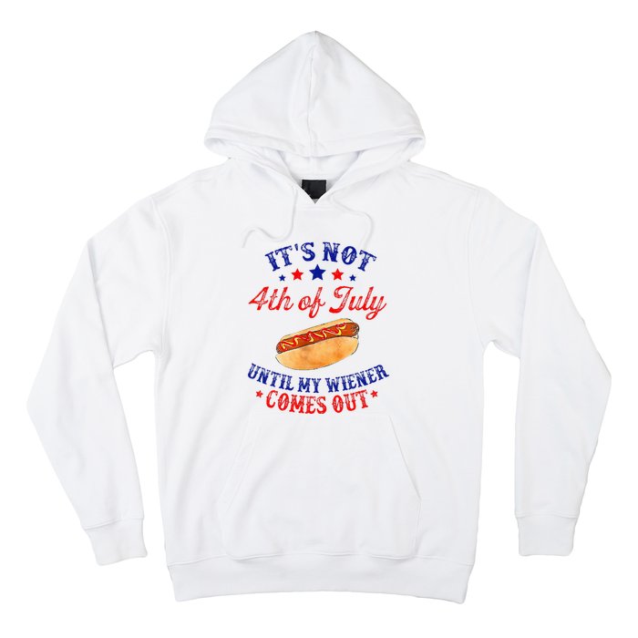 ItS Not 4th Of July Until My Wiener Comes Out Hoodie