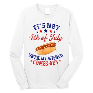 ItS Not 4th Of July Until My Wiener Comes Out Long Sleeve Shirt