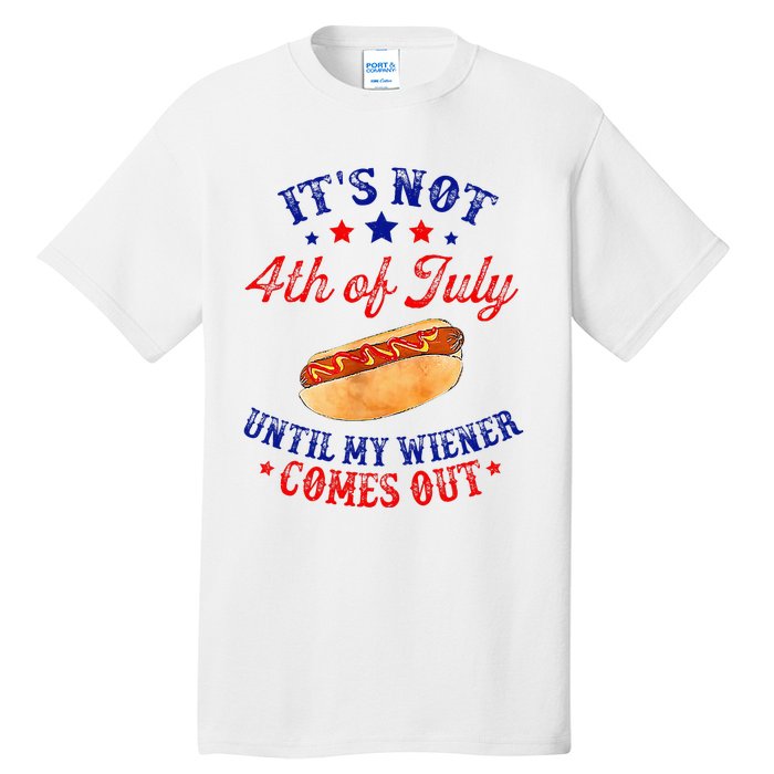 ItS Not 4th Of July Until My Wiener Comes Out Tall T-Shirt