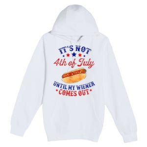 ItS Not 4th Of July Until My Wiener Comes Out Premium Pullover Hoodie