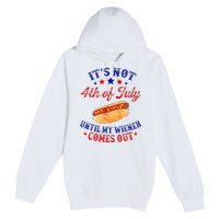 ItS Not 4th Of July Until My Wiener Comes Out Premium Pullover Hoodie