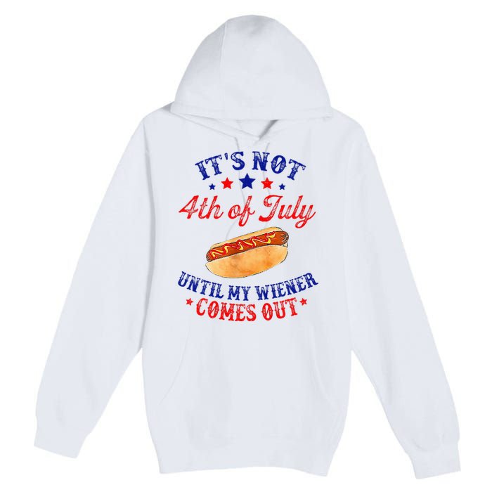 ItS Not 4th Of July Until My Wiener Comes Out Premium Pullover Hoodie