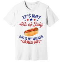 ItS Not 4th Of July Until My Wiener Comes Out Premium T-Shirt