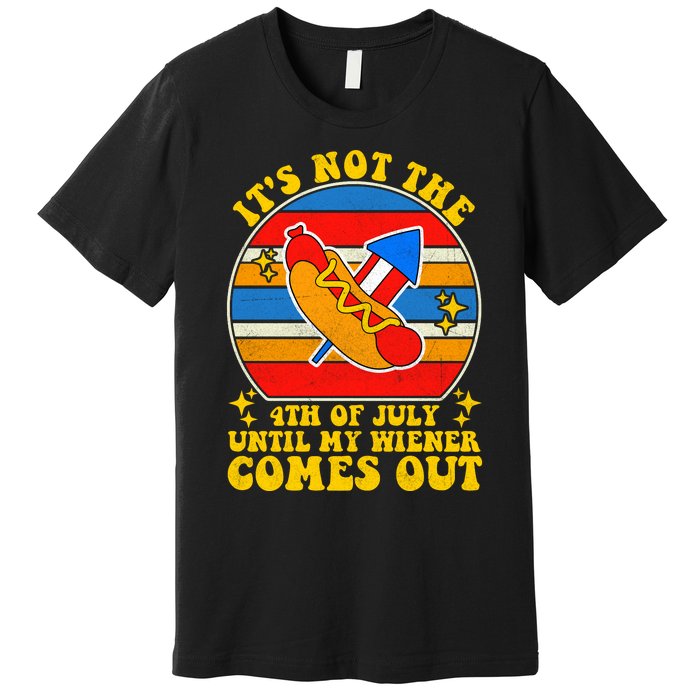 Its Not 4th Of July Until My Wiener Comes Out Funny Hot Dog Premium T-Shirt