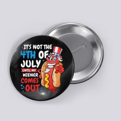 Its not 4th of july until my wiener comes out Button