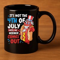 Its not 4th of july until my wiener comes out 11oz C Handle Ceramic Mug
