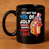 Its not 4th of july until my wiener comes out 11oz C Handle Ceramic Mug