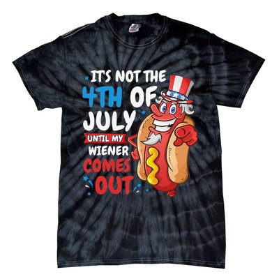 Its not 4th of july until my wiener comes out Tie-Dye T-Shirt