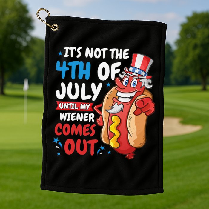 Its not 4th of july until my wiener comes out Golf Towel
