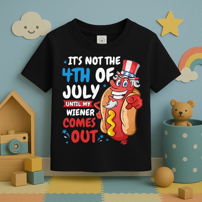 Its not 4th of july until my wiener comes out Toddler T-Shirt
