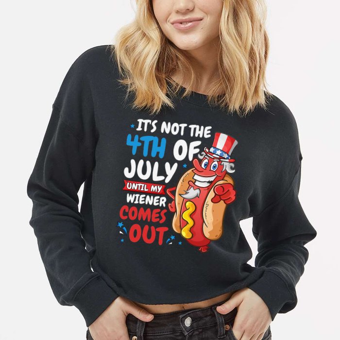 Its not 4th of july until my wiener comes out Cropped Pullover Crew
