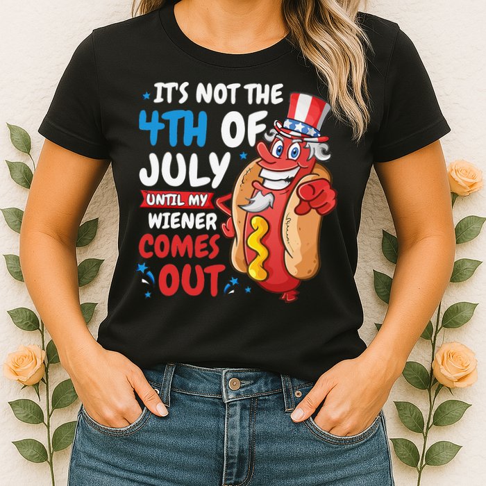 Its not 4th of july until my wiener comes out Womens T-Shirt