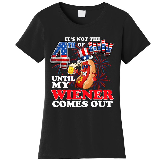 Its Not 4th Of July Until My Weiner Comes Out Women's T-Shirt