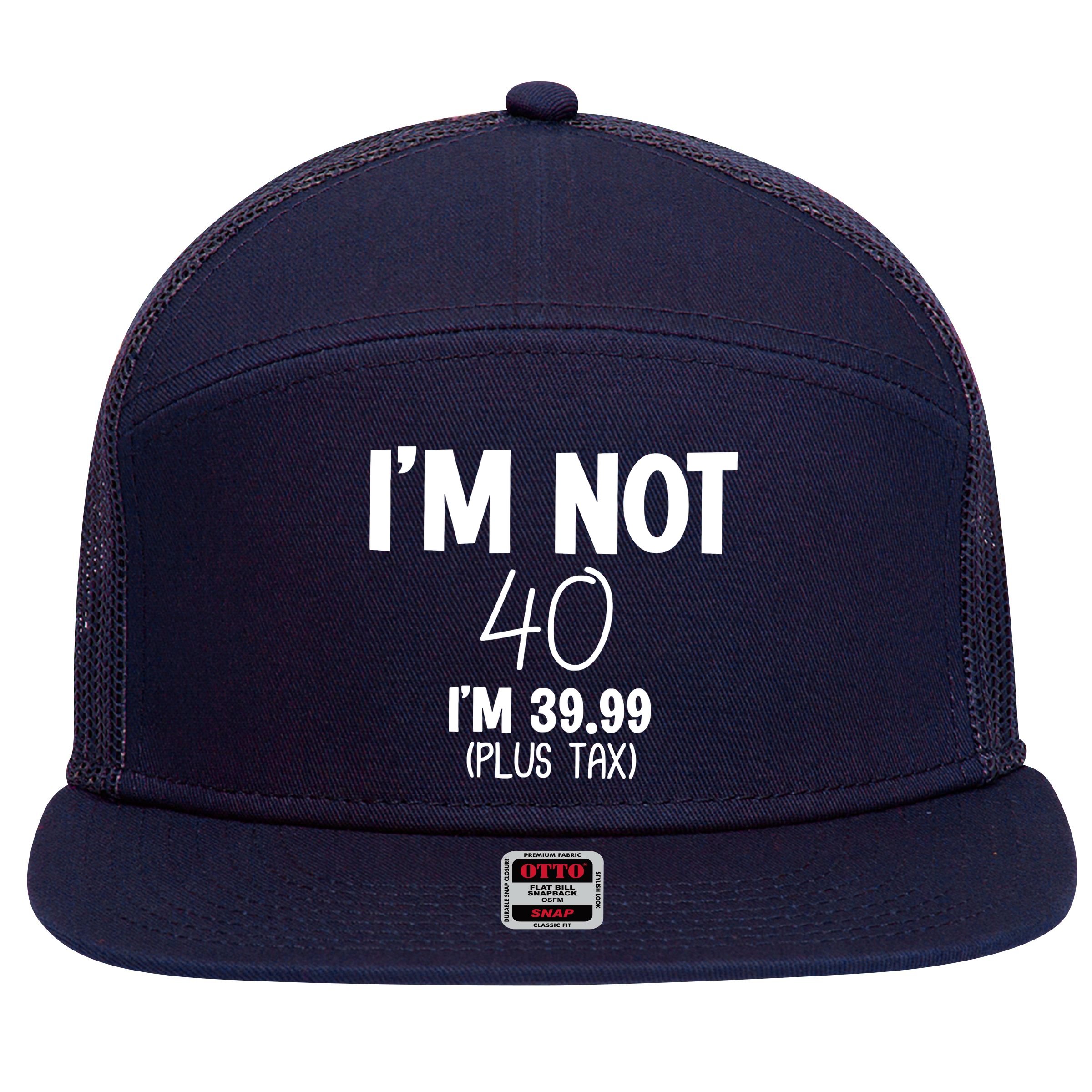 I'm Not 40 I'm 39 99 Funny 40th Birthday 7 Panel Mesh Trucker Snapback Hat