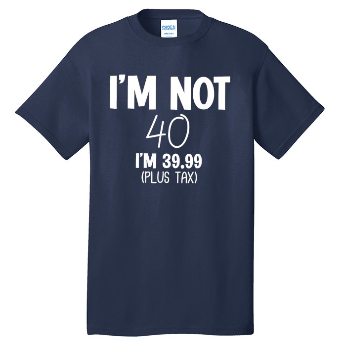 I'm Not 40 I'm 39 99 Funny 40th Birthday Tall T-Shirt