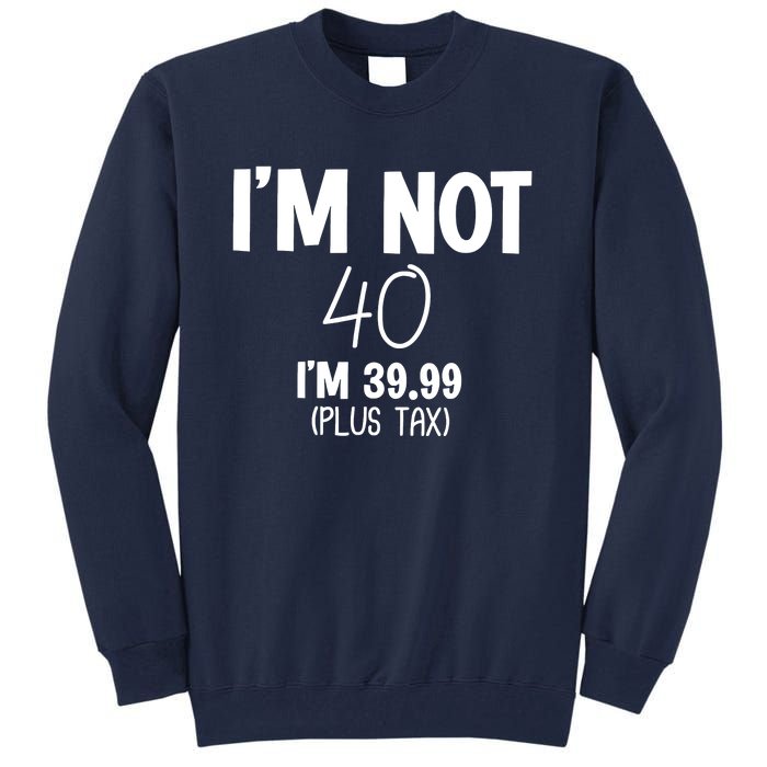 I'm Not 40 I'm 39 99 Funny 40th Birthday Tall Sweatshirt