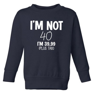 I'm Not 40 I'm 39 99 Funny 40th Birthday Toddler Sweatshirt