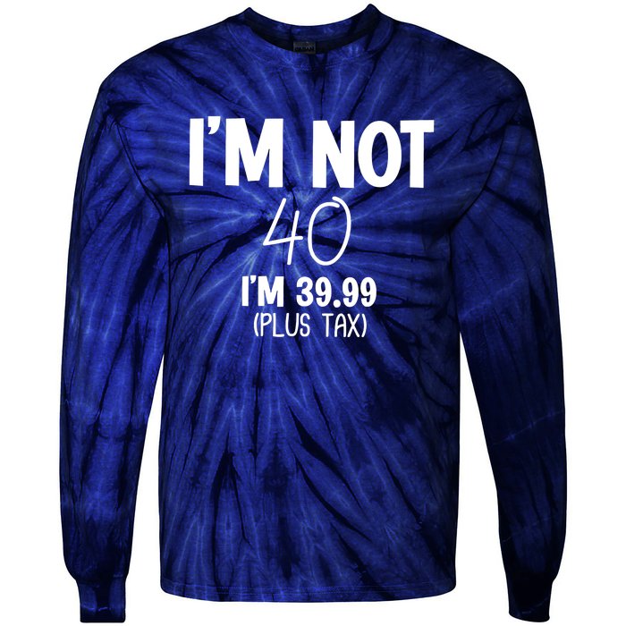 I'm Not 40 I'm 39 99 Funny 40th Birthday Tie-Dye Long Sleeve Shirt