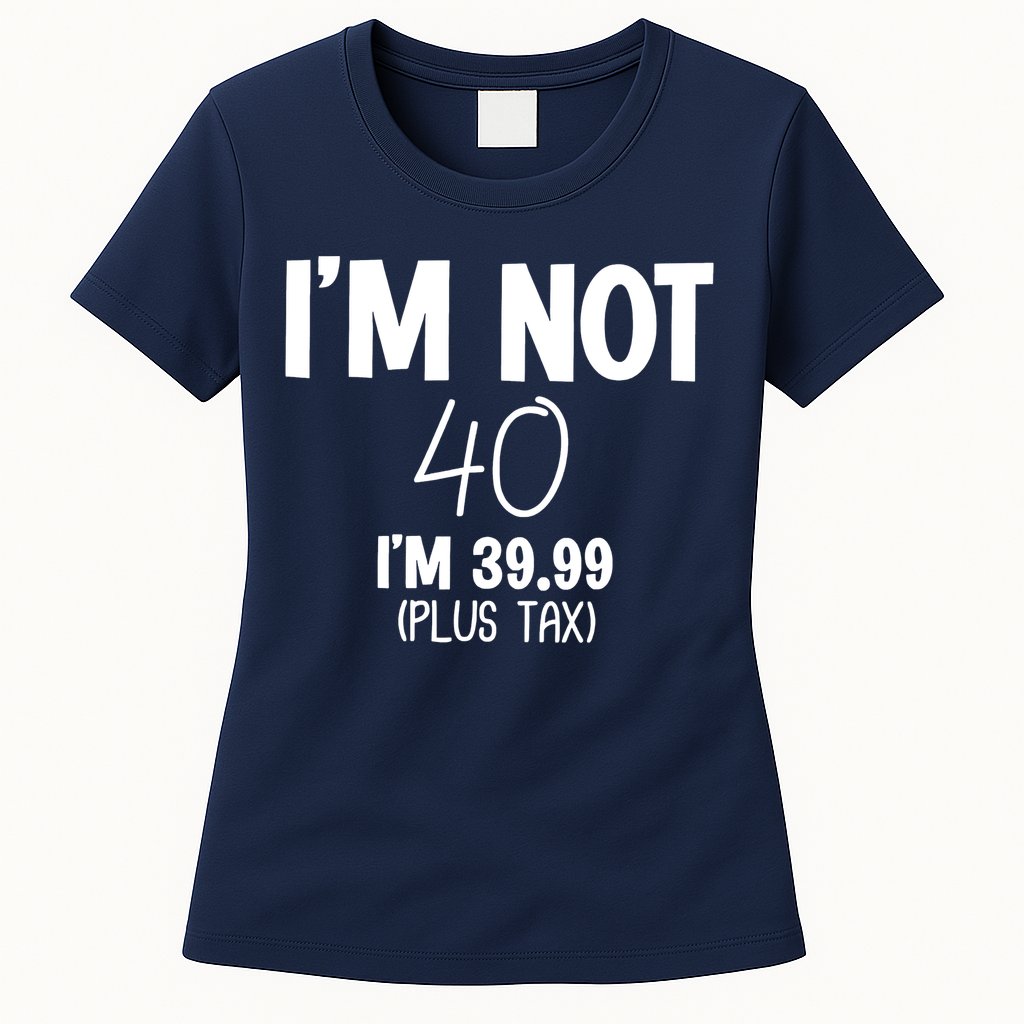 I'm Not 40 I'm 39 99 Funny 40th Birthday Womens T-Shirt