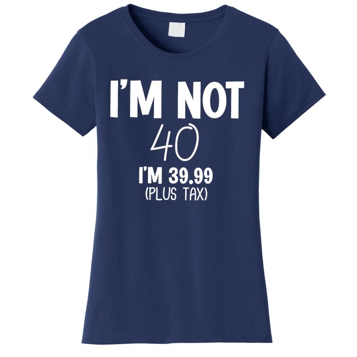 I'm Not 40 I'm 39 99 Funny 40th Birthday Women's T-Shirt