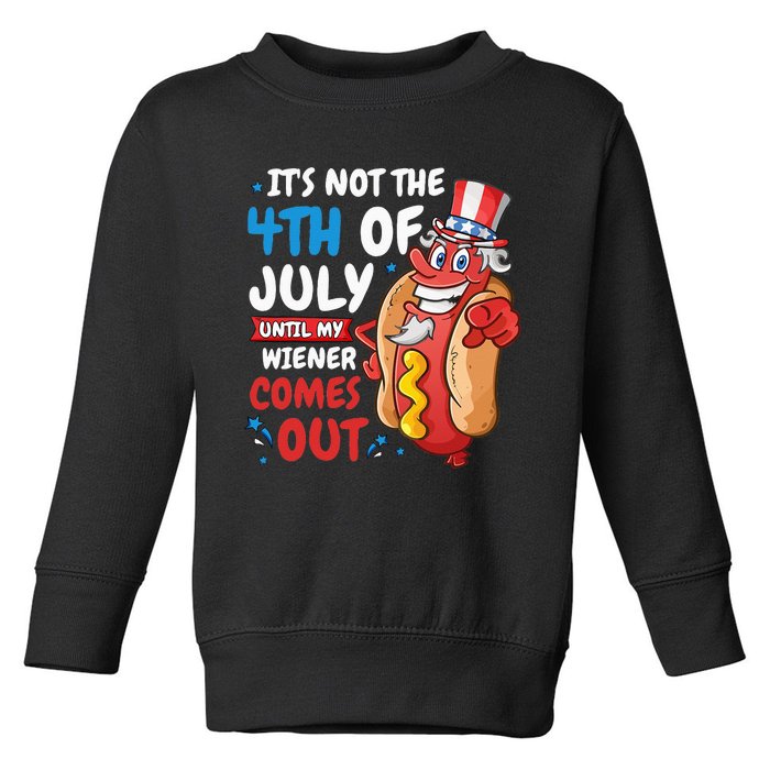 Its not 4th of july until my wiener comes out Toddler Sweatshirt