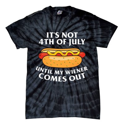 Its Not 4th Of July Until My Wiener Comes Out Funny Holiday Tie-Dye T-Shirt