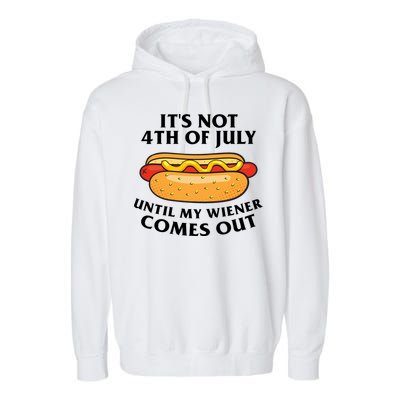 Its Not 4th Of July Until My Wiener Comes Out Funny Holiday Garment-Dyed Fleece Hoodie