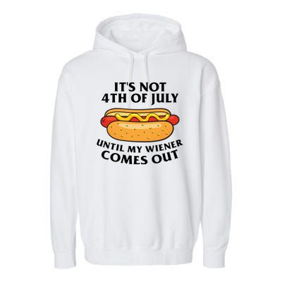 Its Not 4th Of July Until My Wiener Comes Out Funny Holiday Garment-Dyed Fleece Hoodie