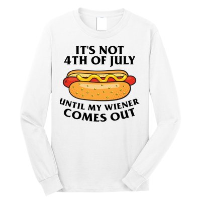 Its Not 4th Of July Until My Wiener Comes Out Funny Holiday Long Sleeve Shirt