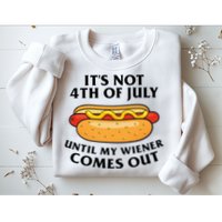 Its Not 4th Of July Until My Wiener Comes Out Funny Holiday Sweatshirt