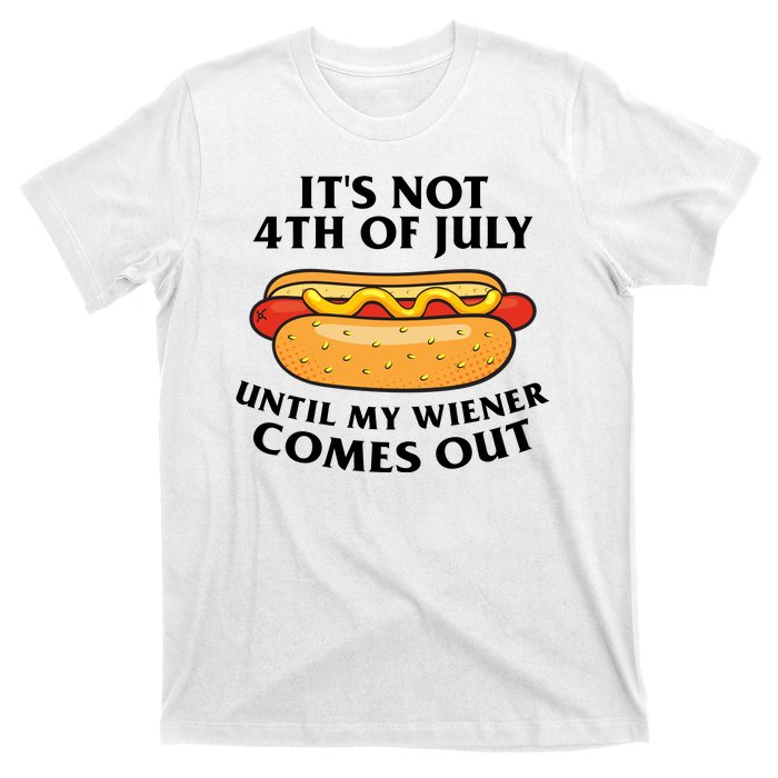 Its Not 4th Of July Until My Wiener Comes Out Funny Holiday T-Shirt