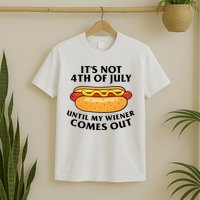 Its Not 4th Of July Until My Wiener Comes Out Funny Holiday T-Shirt
