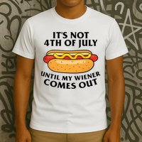 Its Not 4th Of July Until My Wiener Comes Out Funny Holiday T-Shirt