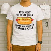 Its Not 4th Of July Until My Wiener Comes Out Funny Holiday T-Shirt