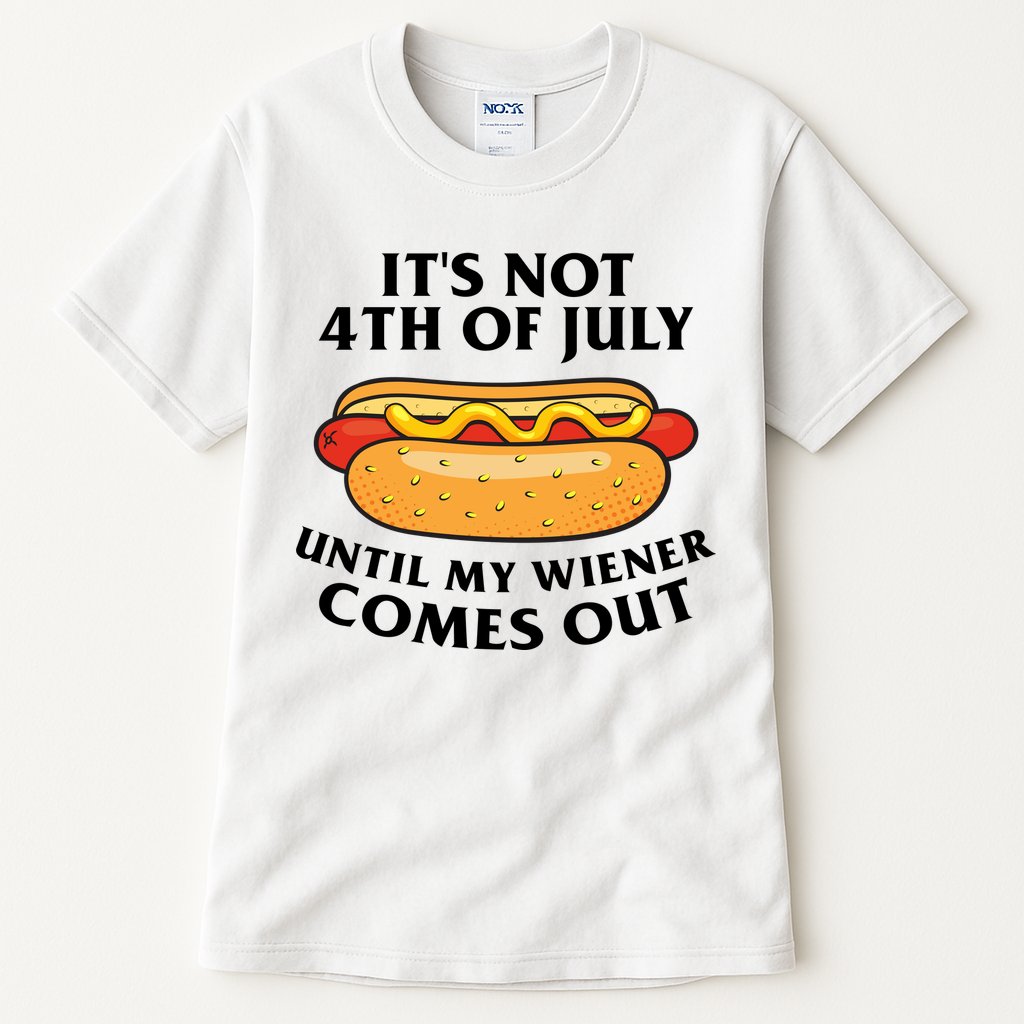 Its Not 4th Of July Until My Wiener Comes Out Funny Holiday Tall T-Shirt