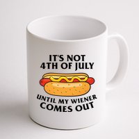 Its Not 4th Of July Until My Wiener Comes Out Funny Holiday Mug