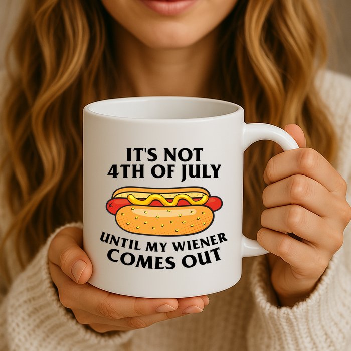 Its Not 4th Of July Until My Wiener Comes Out Funny Holiday Mug