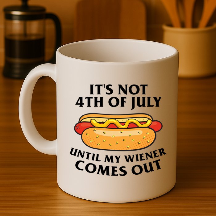 Its Not 4th Of July Until My Wiener Comes Out Funny Holiday Mug
