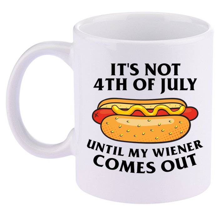 Its Not 4th Of July Until My Wiener Comes Out Funny Holiday 11oz C Handle Ceramic Mug