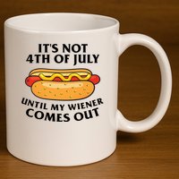 Its Not 4th Of July Until My Wiener Comes Out Funny Holiday 11oz C Handle Ceramic Mug