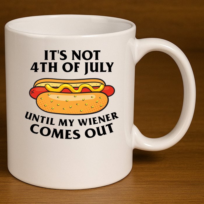 Its Not 4th Of July Until My Wiener Comes Out Funny Holiday 11oz C Handle Ceramic Mug