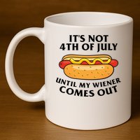 Its Not 4th Of July Until My Wiener Comes Out Funny Holiday 11oz C Handle Ceramic Mug