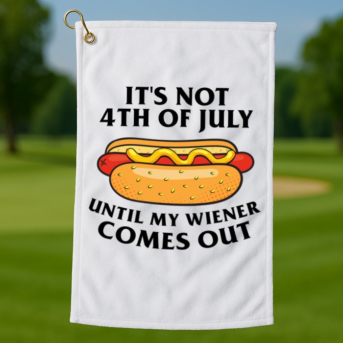 Its Not 4th Of July Until My Wiener Comes Out Funny Holiday Golf Towel
