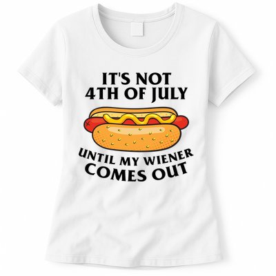 Its Not 4th Of July Until My Wiener Comes Out Funny Holiday Womens T-Shirt