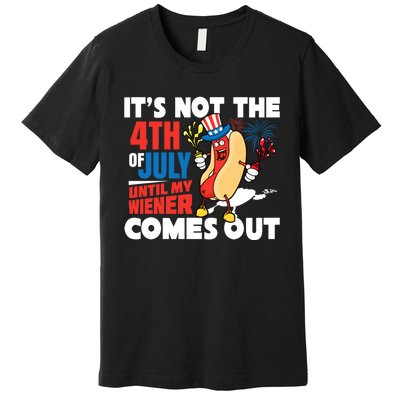 Its Not 4th Of July Until My Wiener Comes Out Funny Hotdog Premium T-Shirt