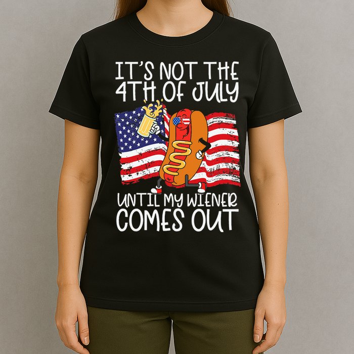 ItS Not 4th Of July Until My Weiner Comes Out T-Shirt