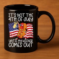 ItS Not 4th Of July Until My Weiner Comes Out 11oz C Handle Ceramic Mug