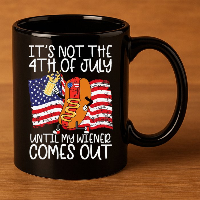 ItS Not 4th Of July Until My Weiner Comes Out 11oz C Handle Ceramic Mug