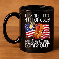 ItS Not 4th Of July Until My Weiner Comes Out 11oz C Handle Ceramic Mug